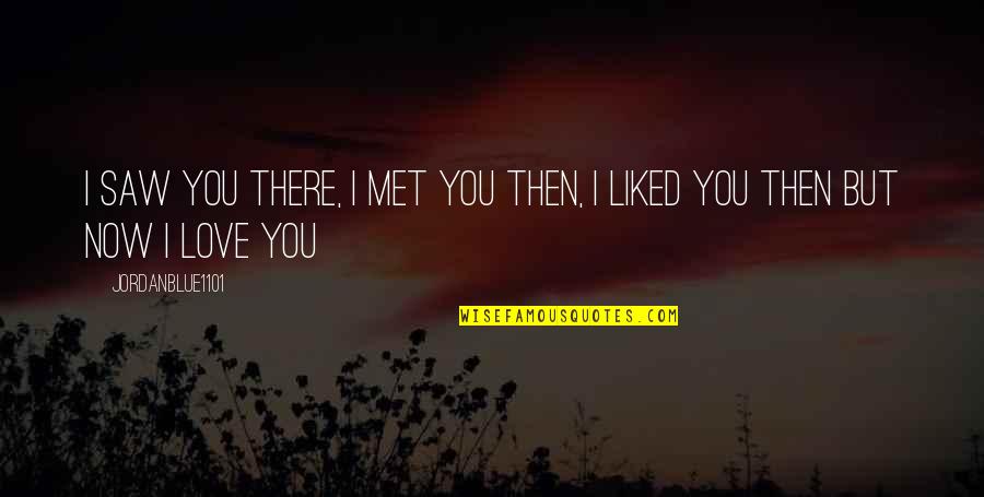 Beklert Quotes By Jordanblue1101: I saw you there, I met you then,