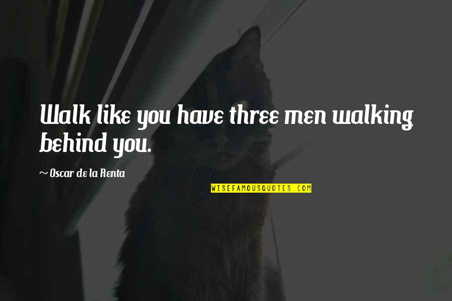 Bekletme Dilek Esi Quotes By Oscar De La Renta: Walk like you have three men walking behind Bekletme Dilek Esi Quotes By Oscar De La Renta: Walk like you have three men walking behind