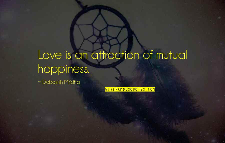 Bekleyecektin Quotes By Debasish Mridha: Love is an attraction of mutual happiness. Bekleyecektin Quotes By Debasish Mridha: Love is an attraction of mutual happiness.