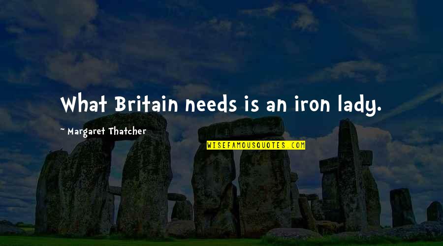 Bekleyecektin Quotes By Margaret Thatcher: What Britain needs is an iron lady. Bekleyecektin Quotes By Margaret Thatcher: What Britain needs is an iron lady.
