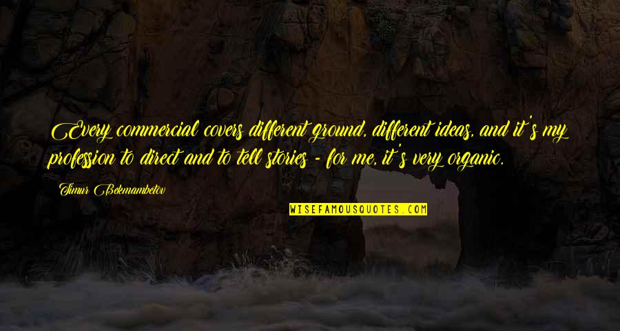 Bekmambetov Quotes By Timur Bekmambetov: Every commercial covers different ground, different ideas, and