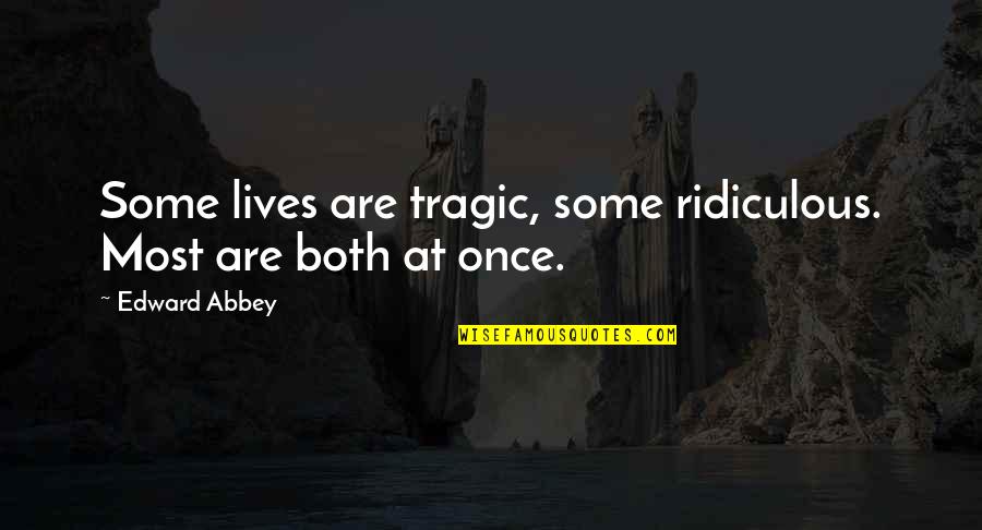 Bekrompen Geest Quotes By Edward Abbey: Some lives are tragic, some ridiculous. Most are