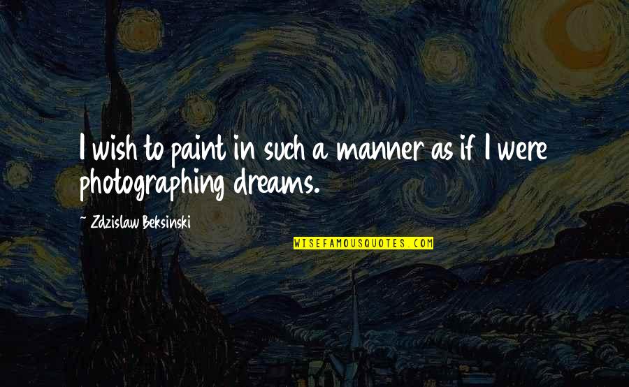 Beksinski Quotes By Zdzislaw Beksinski: I wish to paint in such a manner