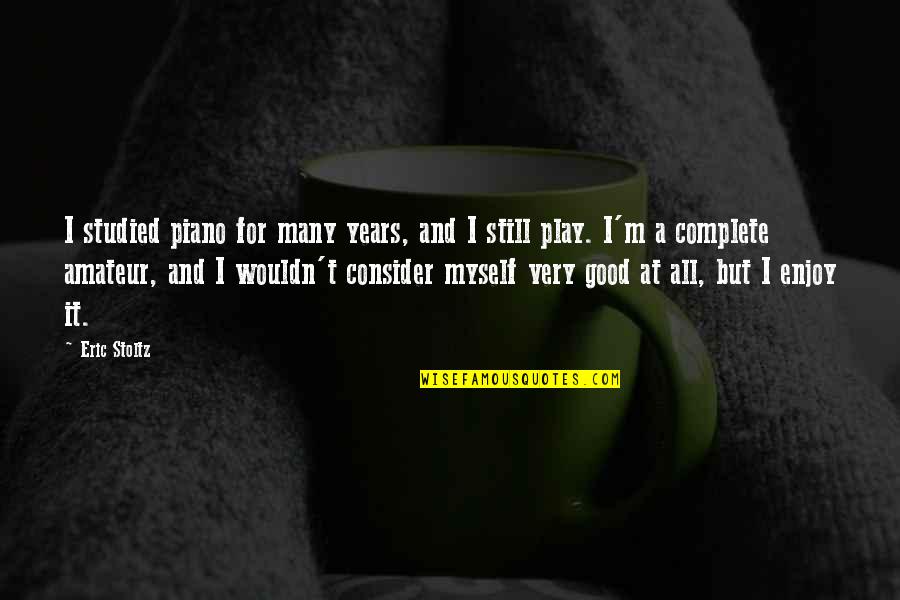 Bektemir Melikuzievs Age Quotes By Eric Stoltz: I studied piano for many years, and I