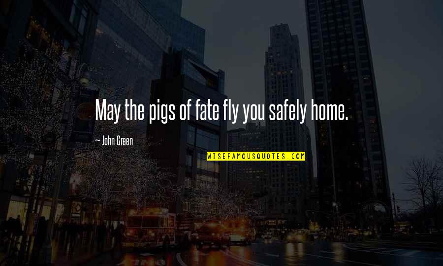 Bekvalac Funeral Home Quotes By John Green: May the pigs of fate fly you safely Bekvalac Funeral Home Quotes By John Green: May the pigs of fate fly you safely