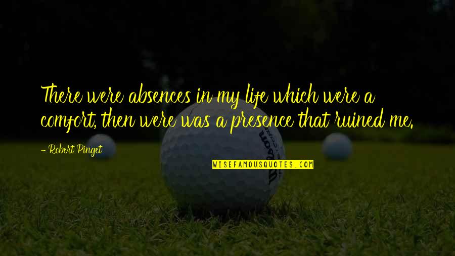 Bekymret Quotes By Robert Pinget: There were absences in my life which were Bekymret Quotes By Robert Pinget: There were absences in my life which were