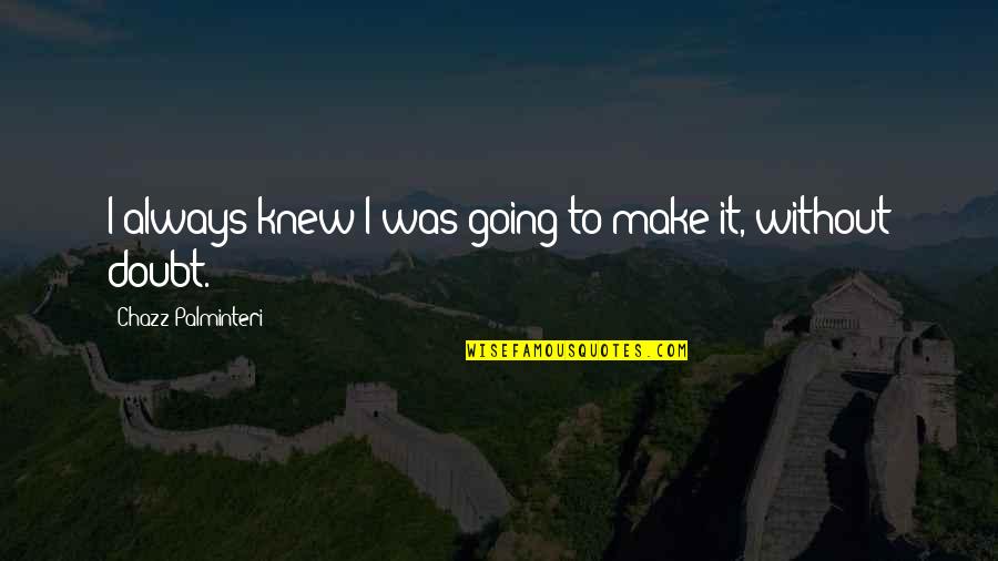 Bekzod Hakimov Quotes By Chazz Palminteri: I always knew I was going to make Bekzod Hakimov Quotes By Chazz Palminteri: I always knew I was going to make