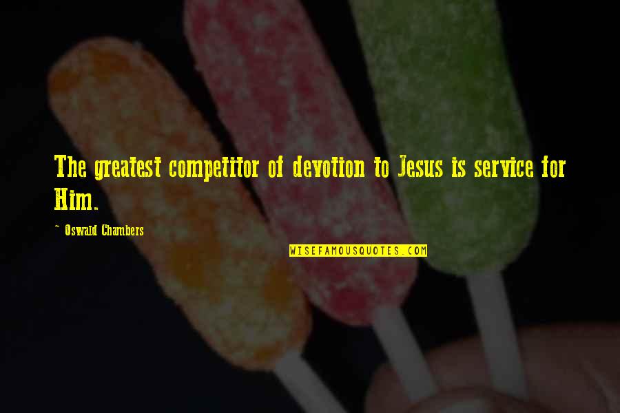 Bekzod Hakimov Quotes By Oswald Chambers: The greatest competitor of devotion to Jesus is Bekzod Hakimov Quotes By Oswald Chambers: The greatest competitor of devotion to Jesus is
