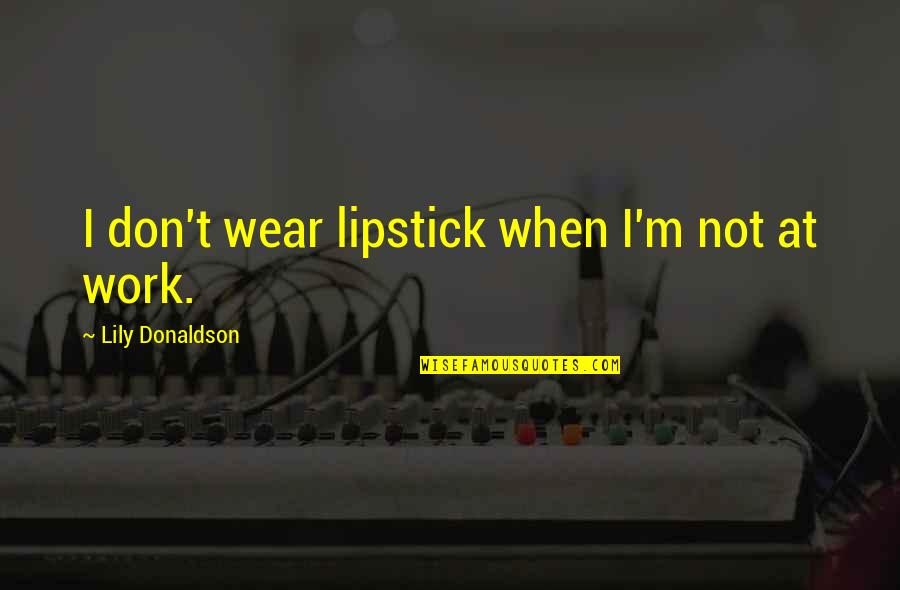 Bel Ami Guy De Maupassant Quotes By Lily Donaldson: I don't wear lipstick when I'm not at Bel Ami Guy De Maupassant Quotes By Lily Donaldson: I don't wear lipstick when I'm not at