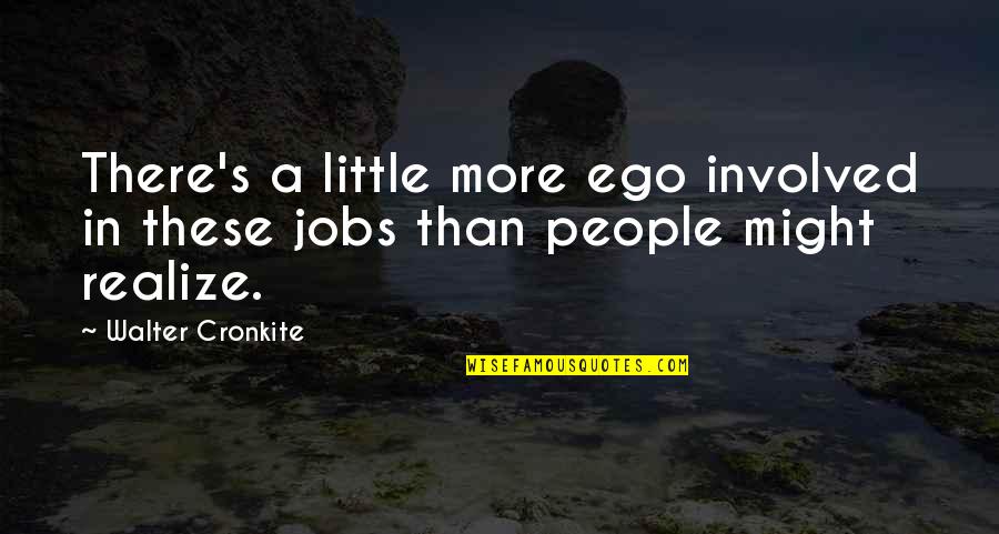 Bel Ami Quotes By Walter Cronkite: There's a little more ego involved in these