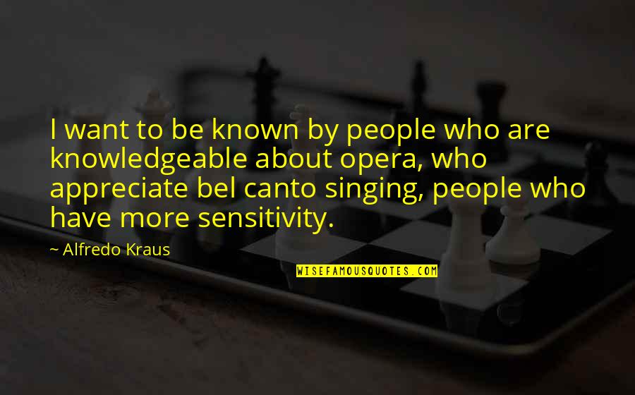 Bel Canto Quotes By Alfredo Kraus: I want to be known by people who