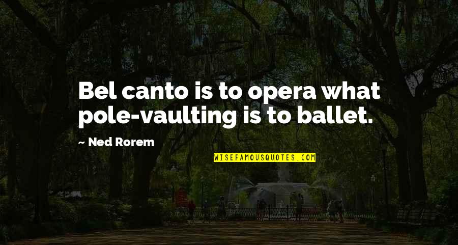 Bel Canto Quotes By Ned Rorem: Bel canto is to opera what pole-vaulting is