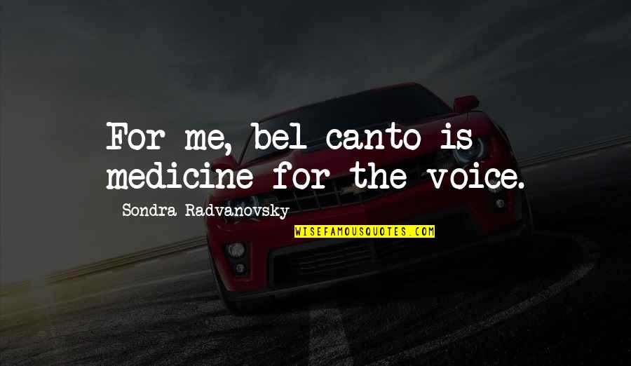Bel Canto Quotes By Sondra Radvanovsky: For me, bel canto is medicine for the