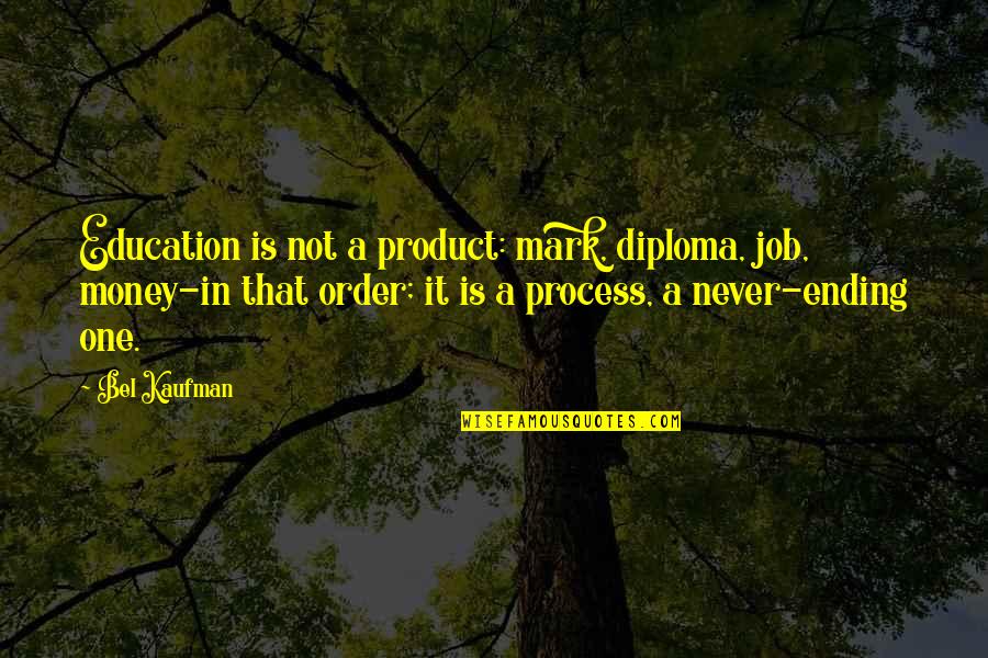 Bel Kaufman Quotes By Bel Kaufman: Education is not a product: mark, diploma, job,