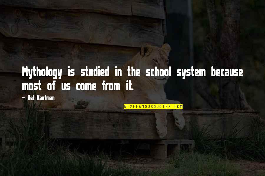 Bel Kaufman Quotes By Bel Kaufman: Mythology is studied in the school system because