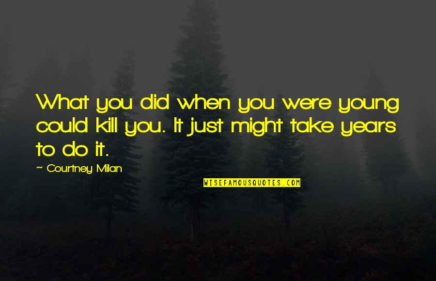 Bel Kaufman Quotes By Courtney Milan: What you did when you were young could