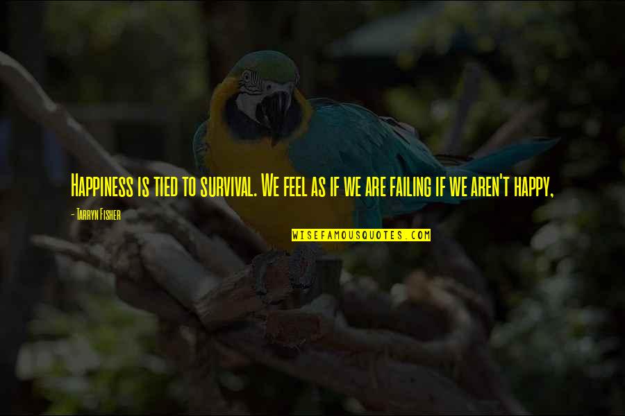 Bel Mooney Quotes By Tarryn Fisher: Happiness is tied to survival. We feel as