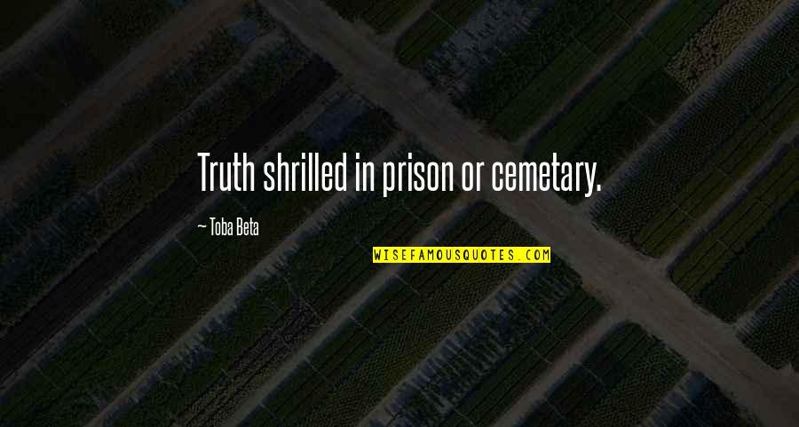 Bel Ombre Quotes By Toba Beta: Truth shrilled in prison or cemetary.