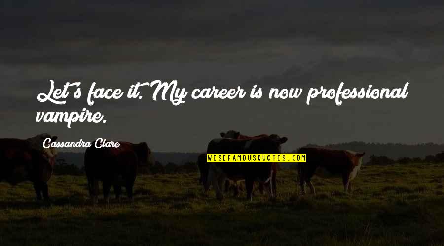 Bela Hamvas Quotes By Cassandra Clare: Let's face it. My career is now professional Bela Hamvas Quotes By Cassandra Clare: Let's face it. My career is now professional