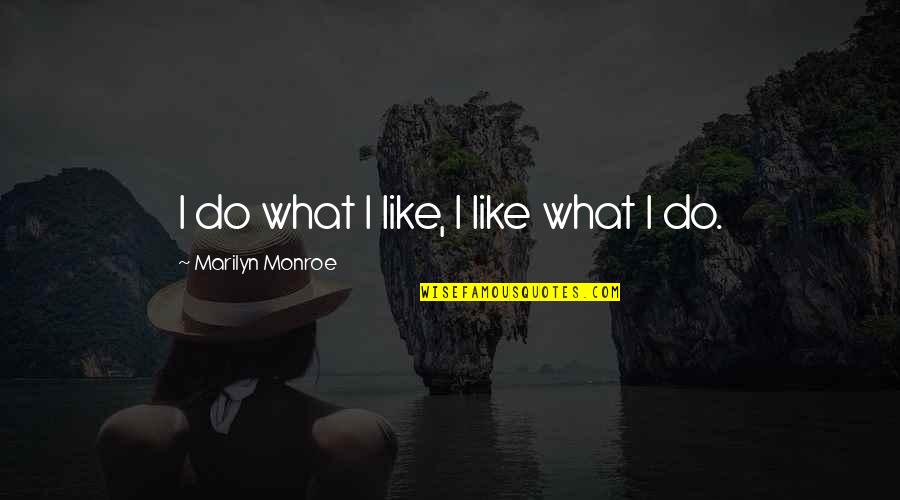 Bela Hamvas Quotes By Marilyn Monroe: I do what I like, I like what Bela Hamvas Quotes By Marilyn Monroe: I do what I like, I like what