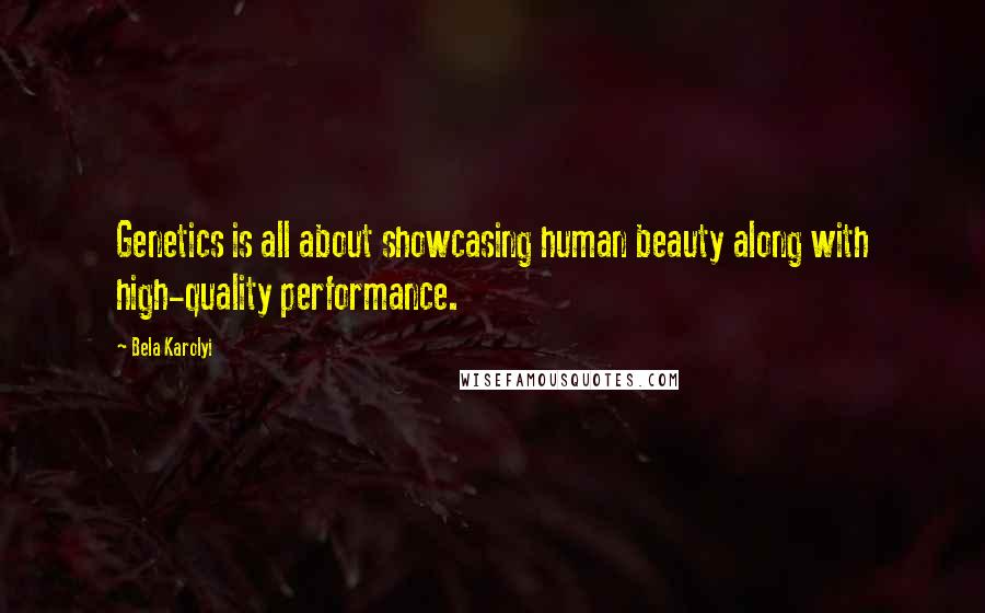 Bela Karolyi quotes: Genetics is all about showcasing human beauty along with high-quality performance.