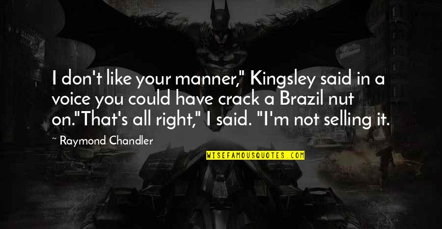 Bela Negara Quotes By Raymond Chandler: I don't like your manner," Kingsley said in