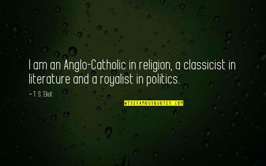 Bela Negara Quotes By T. S. Eliot: I am an Anglo-Catholic in religion, a classicist