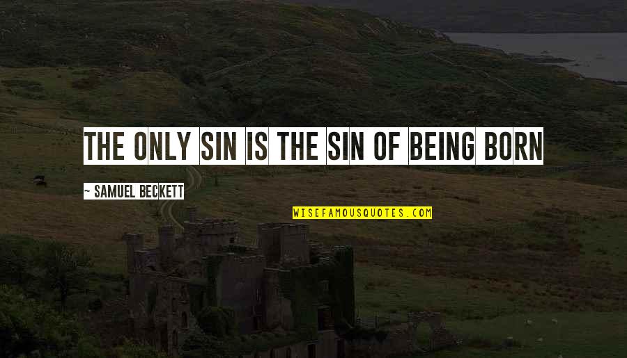 Belabor In A Sentence Quotes By Samuel Beckett: The only sin is the sin of being