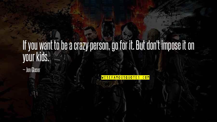 Belabor Synonym Quotes By Jon Glaser: If you want to be a crazy person,