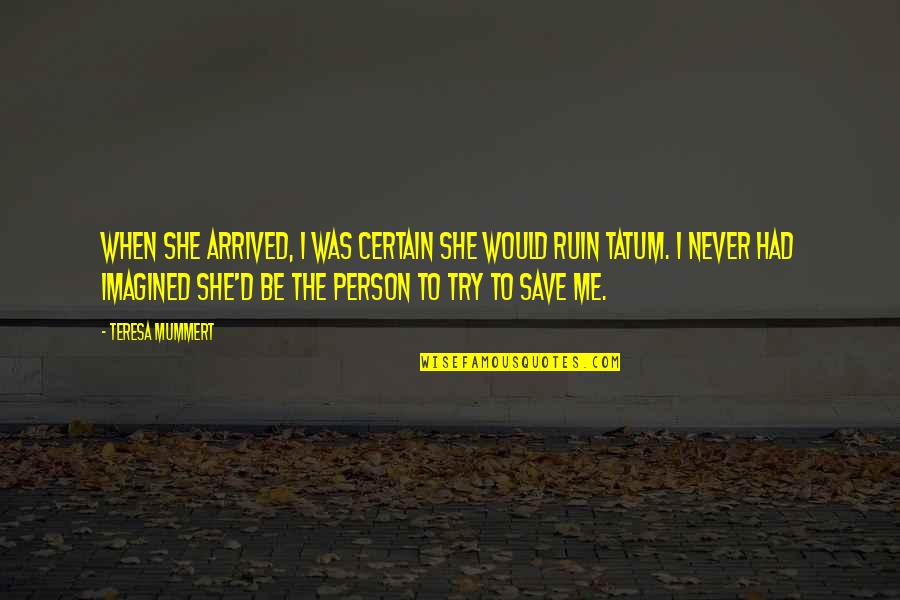 Belabor Synonym Quotes By Teresa Mummert: When she arrived, I was certain she would Belabor Synonym Quotes By Teresa Mummert: When she arrived, I was certain she would