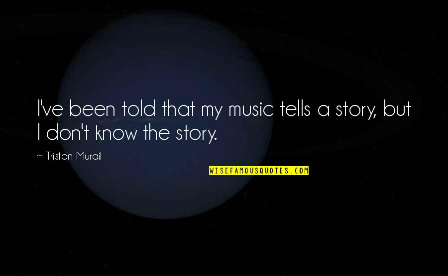 Belabor Synonym Quotes By Tristan Murail: I've been told that my music tells a