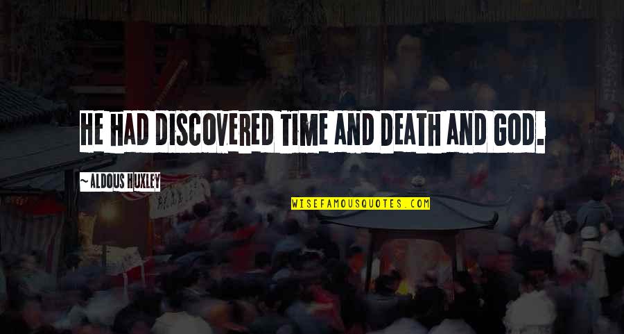 Belabored Book Quotes By Aldous Huxley: He had discovered Time and Death and God. Belabored Book Quotes By Aldous Huxley: He had discovered Time and Death and God.