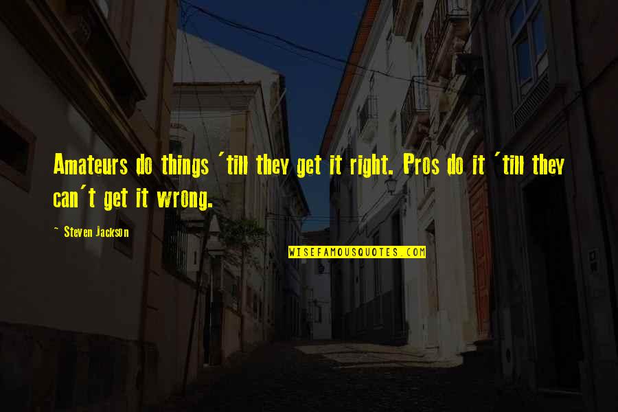 Belabored Book Quotes By Steven Jackson: Amateurs do things 'till they get it right. Belabored Book Quotes By Steven Jackson: Amateurs do things 'till they get it right.