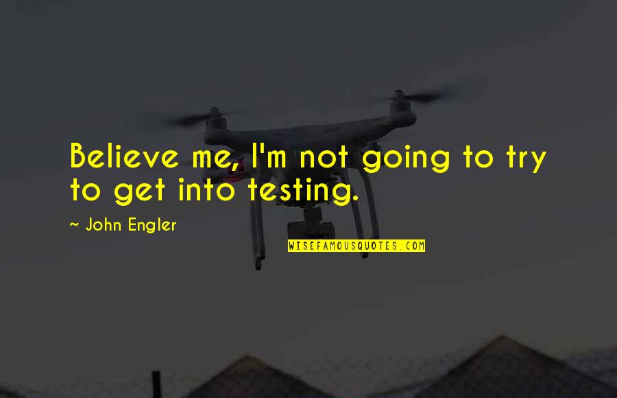 Belabored Quotes By John Engler: Believe me, I'm not going to try to