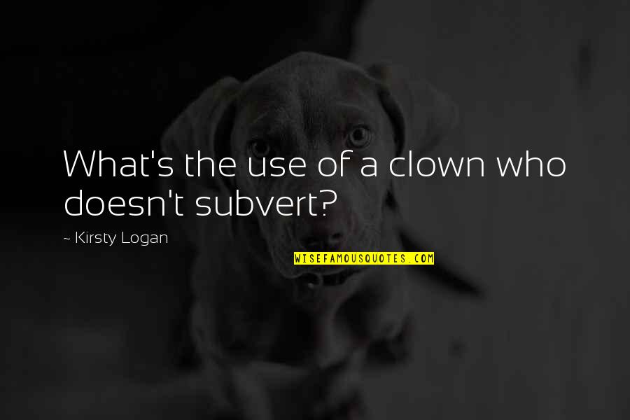 Belabored Quotes By Kirsty Logan: What's the use of a clown who doesn't
