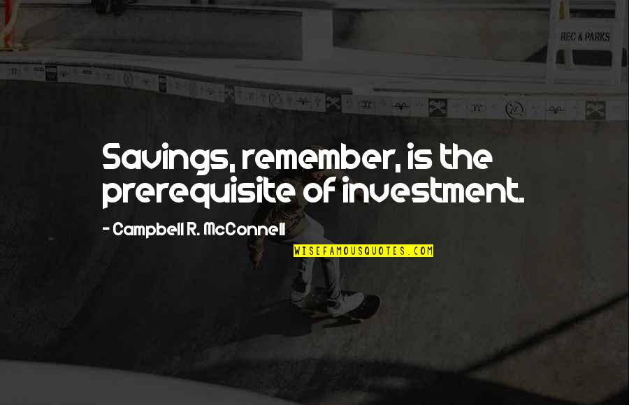 Belachew Girma Quotes By Campbell R. McConnell: Savings, remember, is the prerequisite of investment.