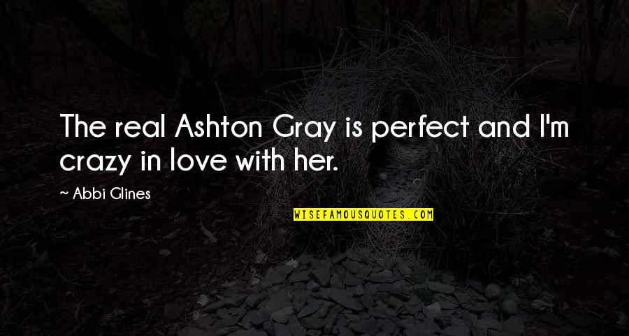 Belagat Tefsiri Quotes By Abbi Glines: The real Ashton Gray is perfect and I'm