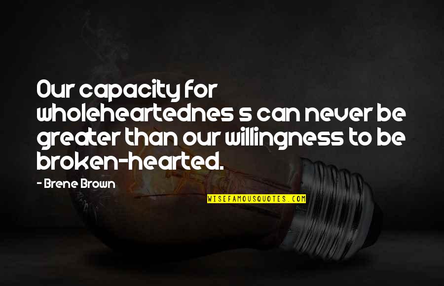 Belaire Quotes By Brene Brown: Our capacity for wholeheartednes s can never be
