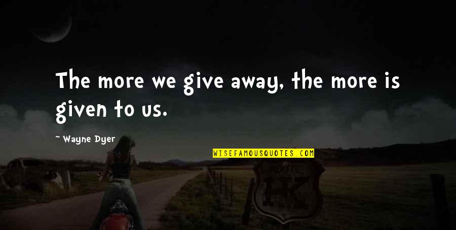 Belaire Rose Quotes By Wayne Dyer: The more we give away, the more is