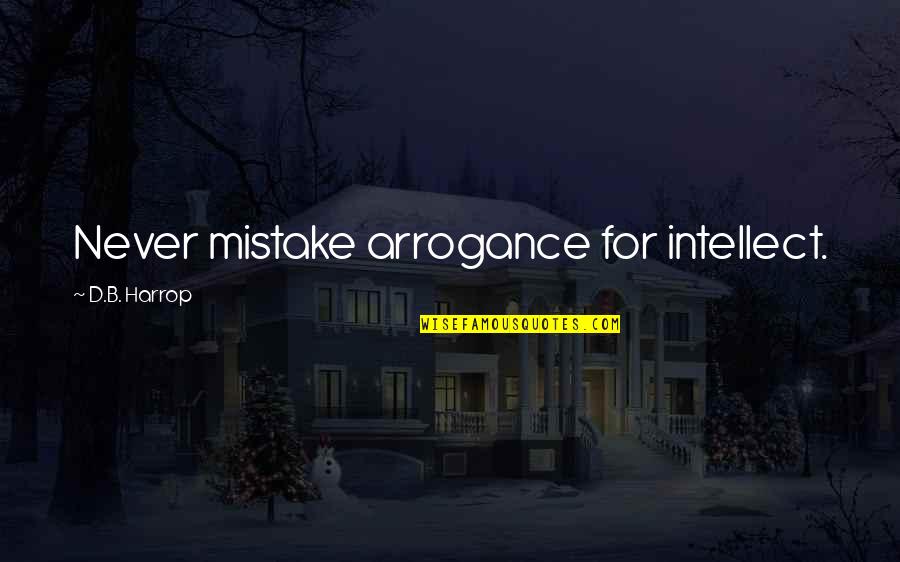 Belajar Bersyukur Quotes By D.B. Harrop: Never mistake arrogance for intellect. Belajar Bersyukur Quotes By D.B. Harrop: Never mistake arrogance for intellect.