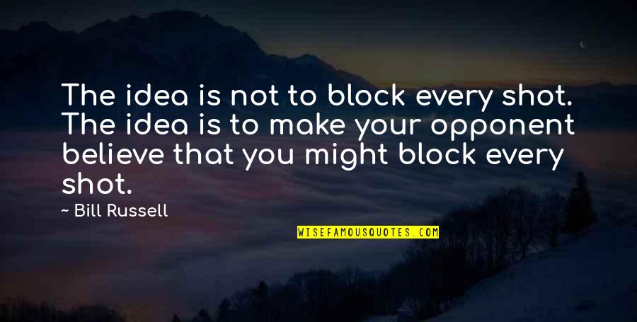 Belajic Robert Quotes By Bill Russell: The idea is not to block every shot. Belajic Robert Quotes By Bill Russell: The idea is not to block every shot.