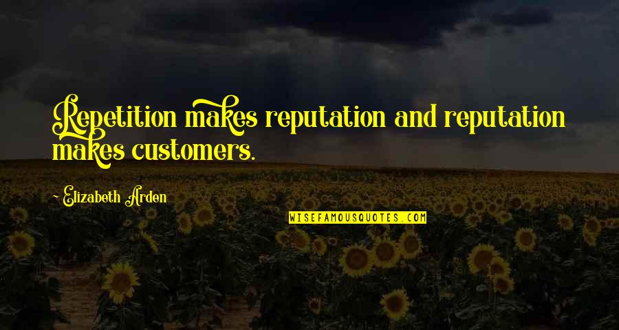 Belak Industries Quotes By Elizabeth Arden: Repetition makes reputation and reputation makes customers. Belak Industries Quotes By Elizabeth Arden: Repetition makes reputation and reputation makes customers.