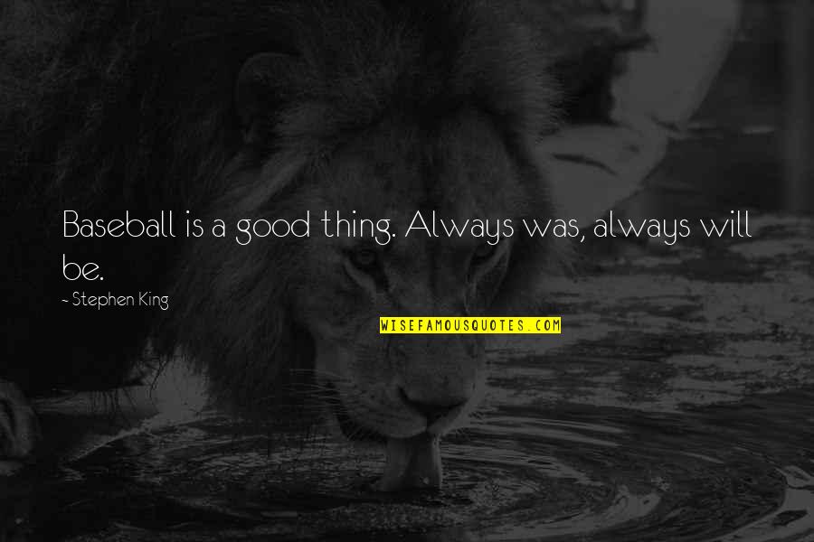 Belakang Kong Quotes By Stephen King: Baseball is a good thing. Always was, always Belakang Kong Quotes By Stephen King: Baseball is a good thing. Always was, always