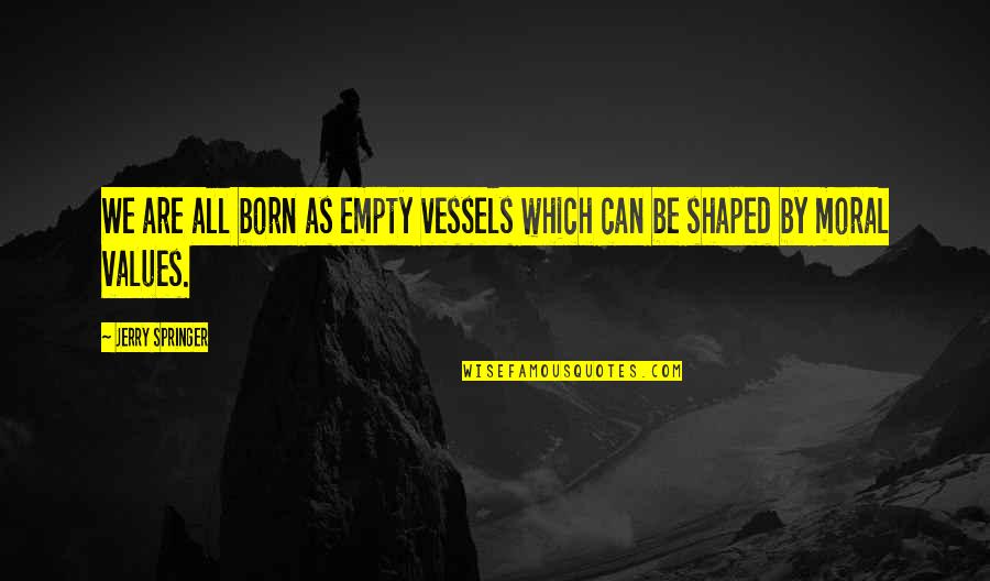 Belakang Npwp Quotes By Jerry Springer: We are all born as empty vessels which