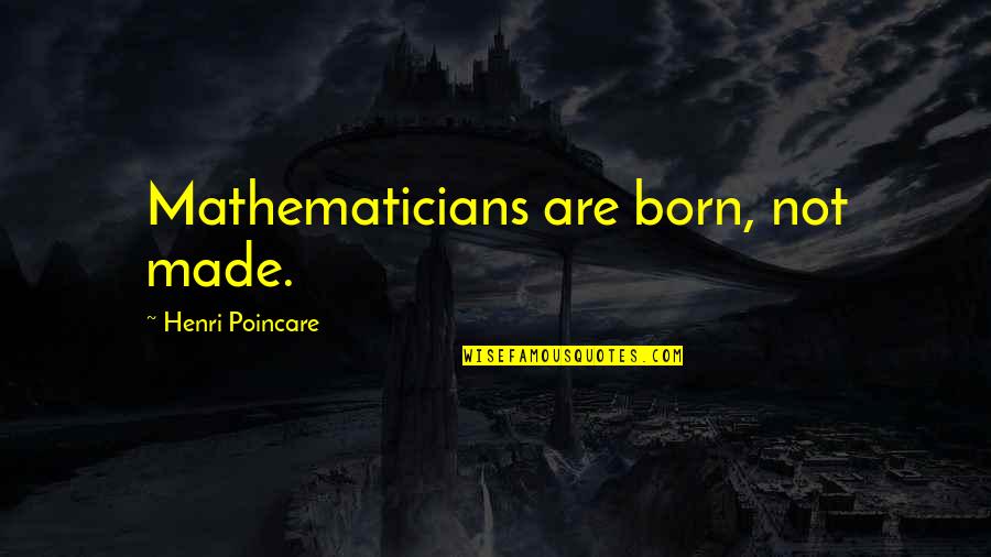 Belalang Makan Quotes By Henri Poincare: Mathematicians are born, not made. Belalang Makan Quotes By Henri Poincare: Mathematicians are born, not made.