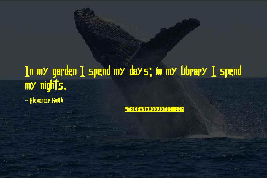 Belamaric Marilyn Quotes By Alexander Smith: In my garden I spend my days; in