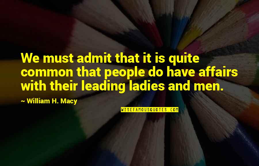 Belane Book Quotes By William H. Macy: We must admit that it is quite common Belane Book Quotes By William H. Macy: We must admit that it is quite common