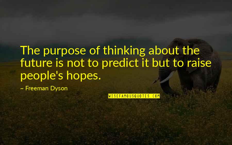 Belanger Headers Quotes By Freeman Dyson: The purpose of thinking about the future is