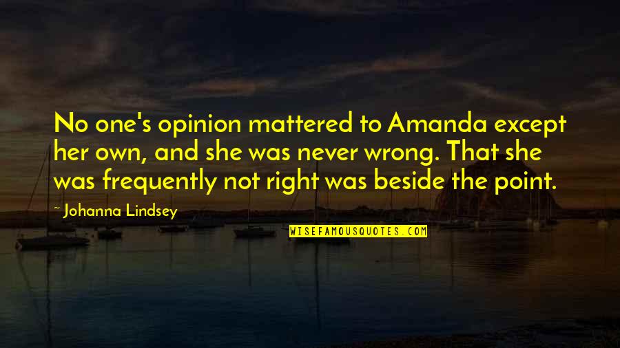 Belangers Drive In Quotes By Johanna Lindsey: No one's opinion mattered to Amanda except her