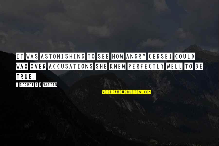 Belangstelling Wekken Quotes By George R R Martin: It was astonishing to see how angry Cersei Belangstelling Wekken Quotes By George R R Martin: It was astonishing to see how angry Cersei